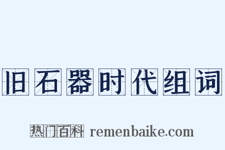 旧石器时代组词是什么意思的图片